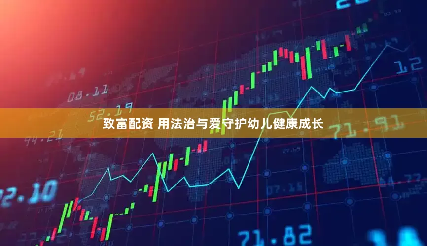 致富配资 用法治与爱守护幼儿健康成长