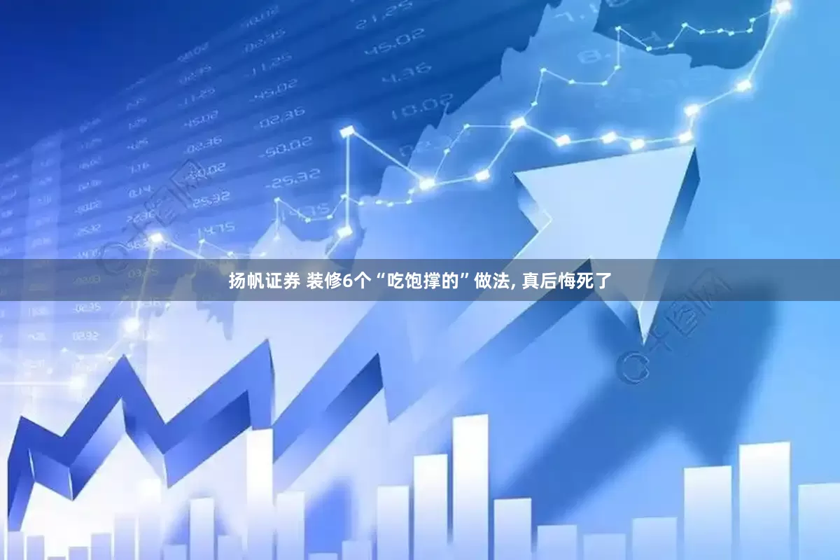 扬帆证券 装修6个“吃饱撑的”做法, 真后悔死了